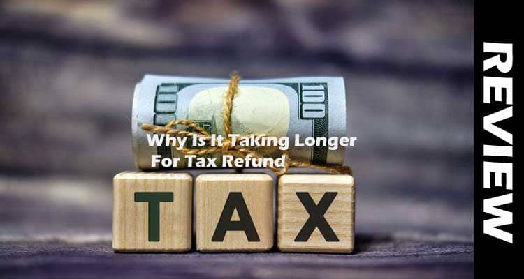 Why Is It Taking Longer For Tax Refunds {Mar} Read It