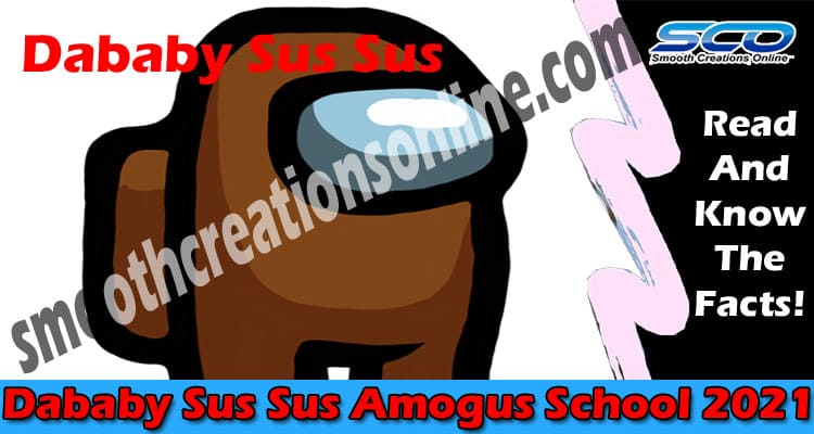 Dababy Sus Sus Amogus School {May 2021} Read The Facts!