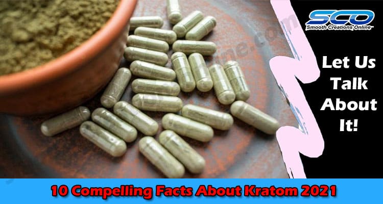 10 Compelling Facts About Kratom {June 2021} Read It!