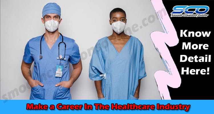 An Easy Route to Make a Career In The Healthcare Industry 2021
