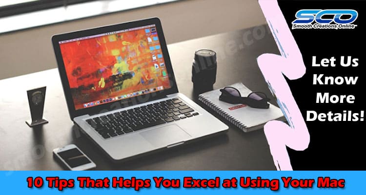 Easy Way Top 10 Tips That Helps You Excel at Using Your Mac
