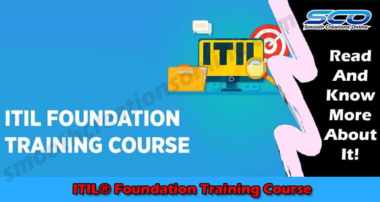 8 Reasons For Why You Should Opt For ITIL® Foundation Training Course