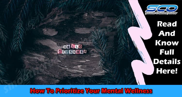 How To Prioritize Your Mental Wellness During The Holiday Season?
