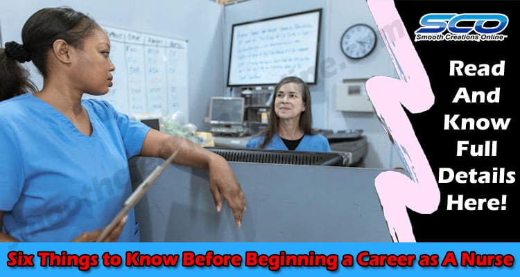 Six Things to Know Before Beginning a Career as A Nurse