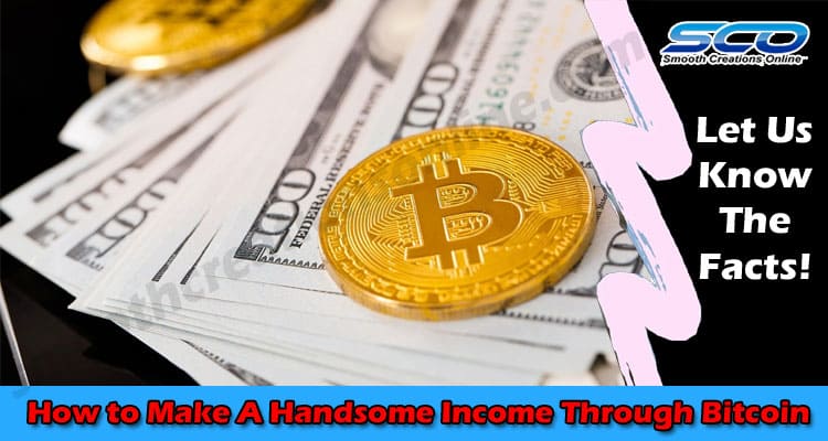 Money Tips How to Make A Handsome Income Through Bitcoin