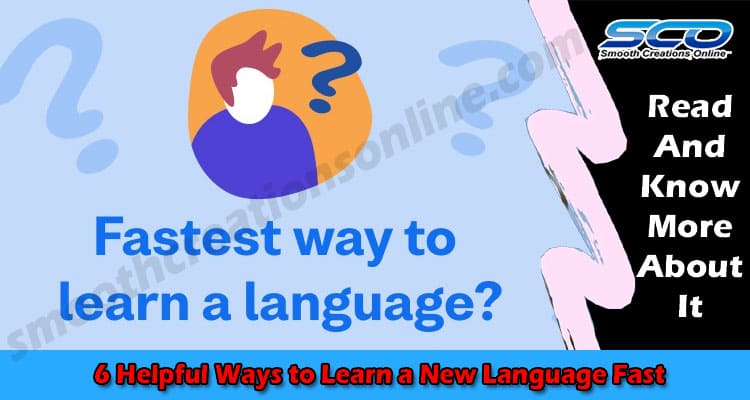 6 Helpful Ways to Learn a New Language Fast