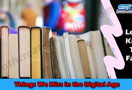Latest News Things We Miss in the Digital Age