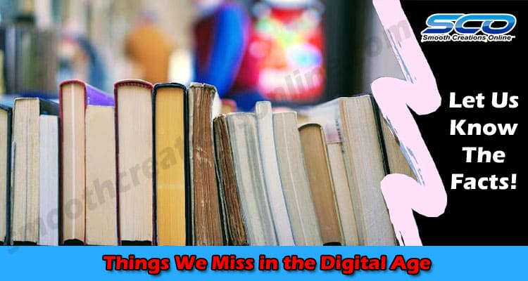 Latest News Things We Miss in the Digital Age