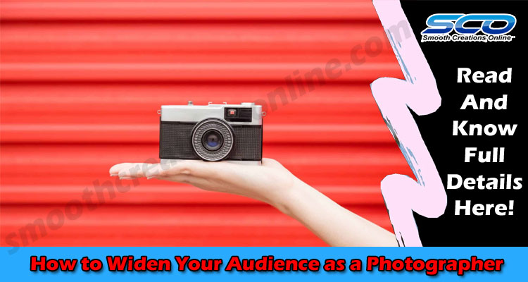 Complete Information How to Widen Your Audience as a Photographer