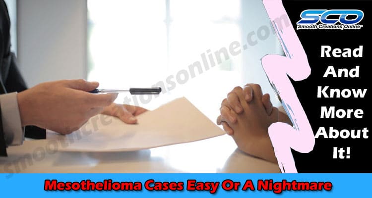 Are Mesothelioma Cases Easy Or A Nightmare When It Comes To Settlement?