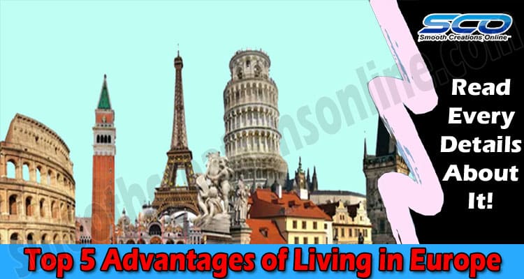 Top 5 Advantages of Living in Europe