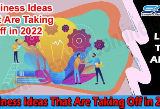 Latest Business Ideas That Are Taking Off in 2022
