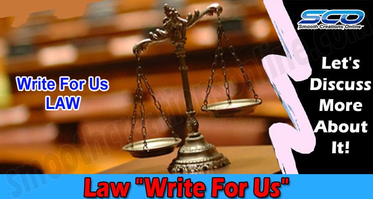 Law “Write For Us”- Explore The Guidelines