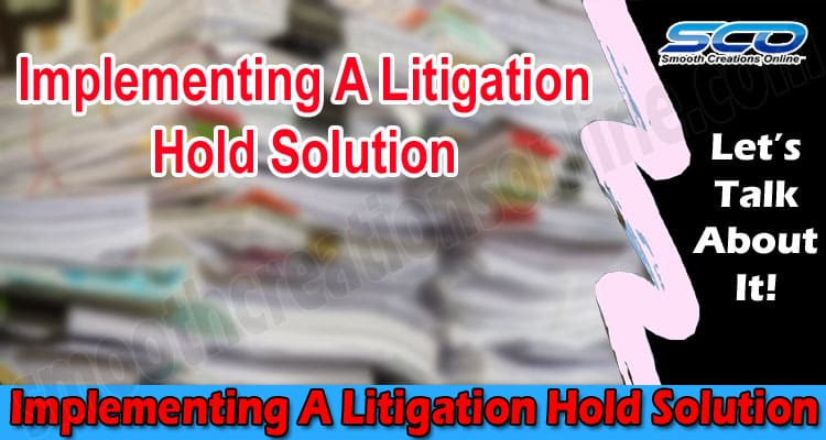 Implementing A Litigation Hold Solution: Factors To Know And Questions To Ask.