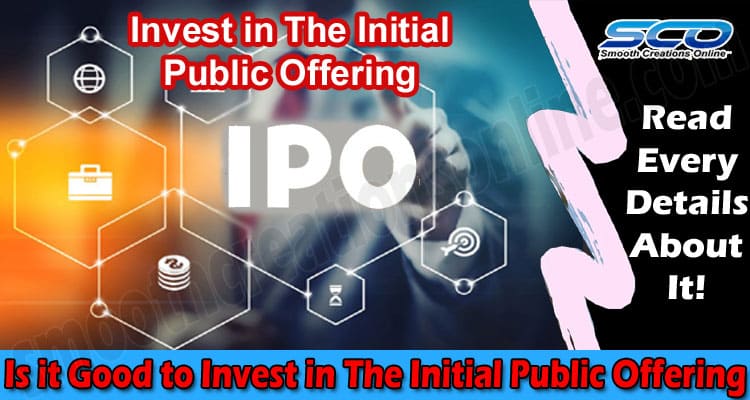 Is it Good to Invest in The Initial Public Offering?