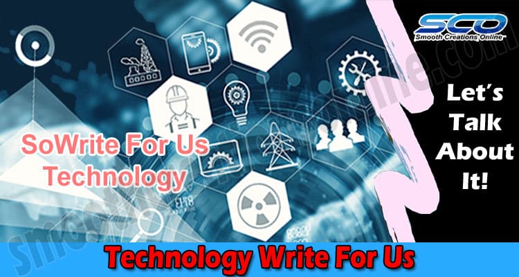 Technology Write For Us- Entire Benefits And Guidelines