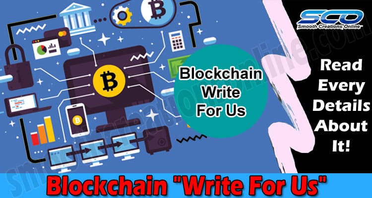 Blockchain “Write For Us” – Comprehend Guiding Protocol!