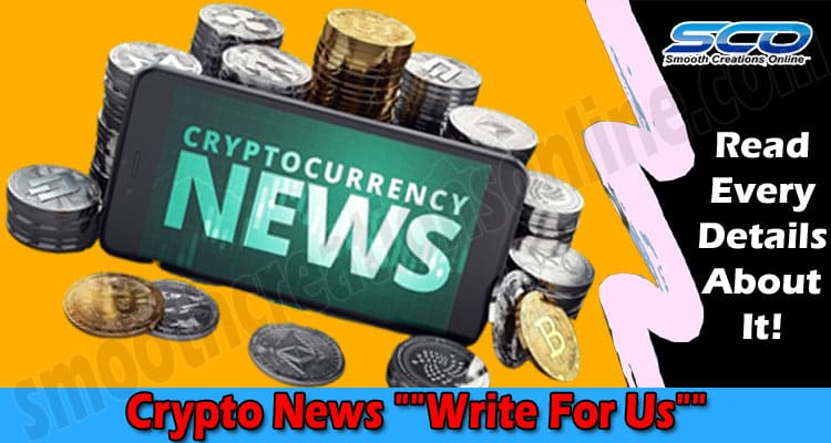 Crypto News “”Write For Us””” – Read And Follow Rules!
