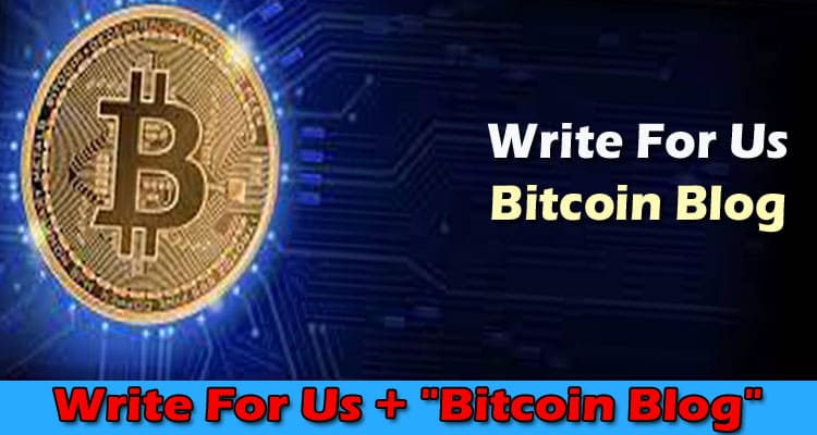 Write For Us + “Bitcoin Blog” – Know The Guidelines!