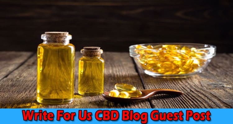 Write For Us CBD Blog Guest Post – Follow Instructions!