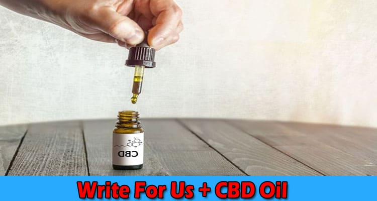 Write For Us + CBD Oil – Read And Follow Instructions!