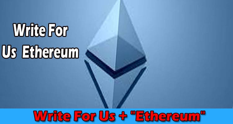 “Write For Us + “”Ethereum””” – Read And Follow Rules!