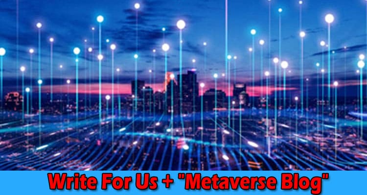 Write For Us + “Metaverse Blog” – About Writing Criteria