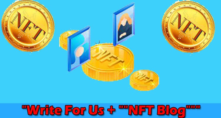 “Write For Us + “”NFT Blog””” – Read & Adhere To Rules!