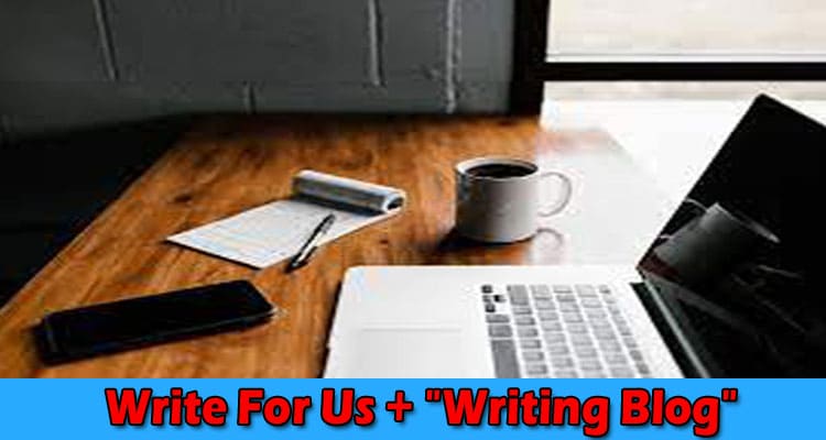 Write For Us Writing Blog Guest Post – Contact Details!