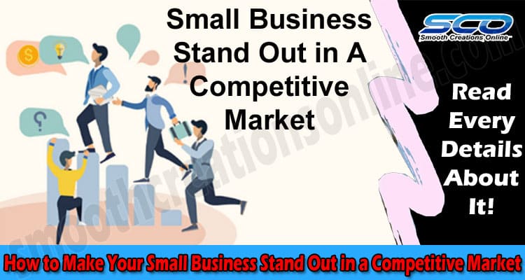 How to Make Your Small Business Stand Out in a Competitive Market