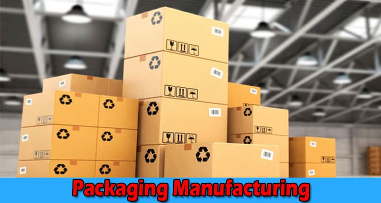 Here is How You can Enhance Your Packaging Manufacturing