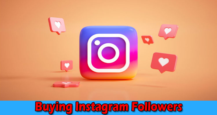 Complete Information About The Benefits of Buying Instagram Followers