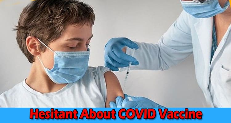 How to Talk to People Who Are Hesitant About COVID Vaccine?