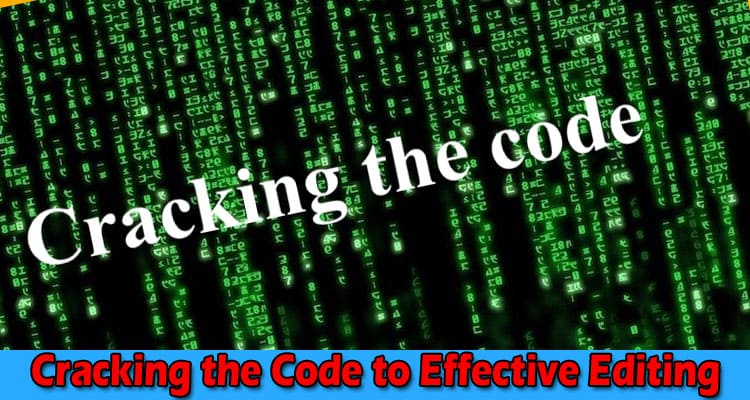Complete Information About Cracking the Code to Effective Editing - Best Practices for Writers