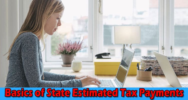 Complete Information About The Basics of State Estimated Tax Payments