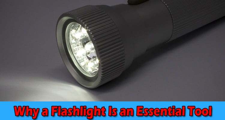 Complete Details Why a Flashlight Is an Essential Tool