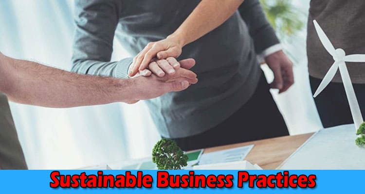 Sustainable Business Practices: Integrating Ethics Into Management
