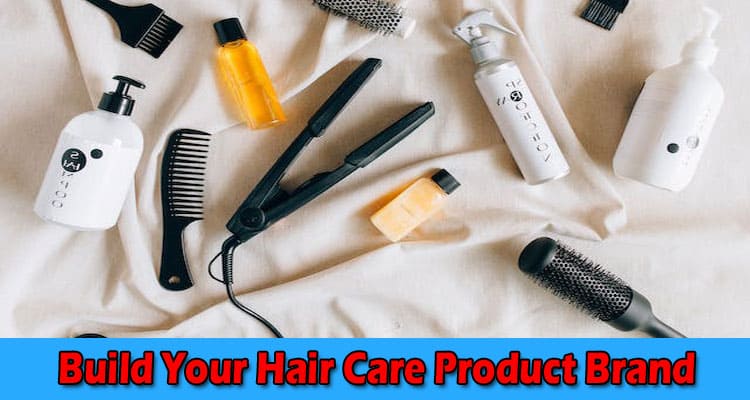The Best Way to Build Your Hair Care Product Brand