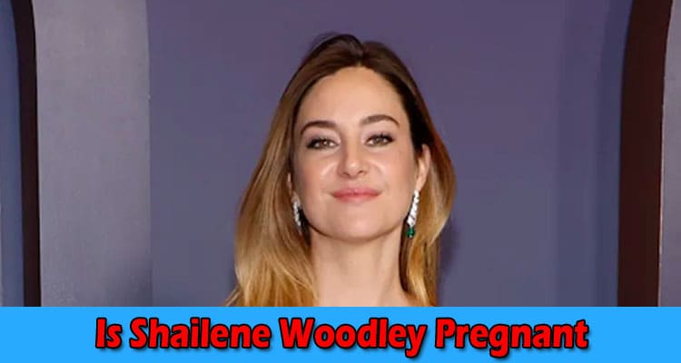 Latest News Is Shailene Woodley Pregnant
